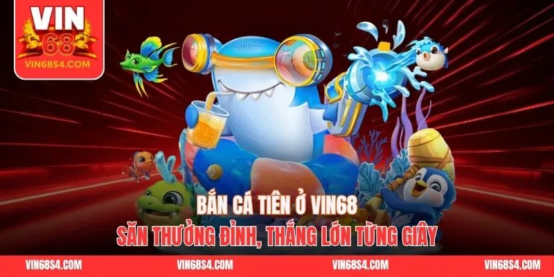 Bắn Cá Tiên Ở VIN68 - Săn Thưởng Đỉnh, Thắng Lớn Từng Giây