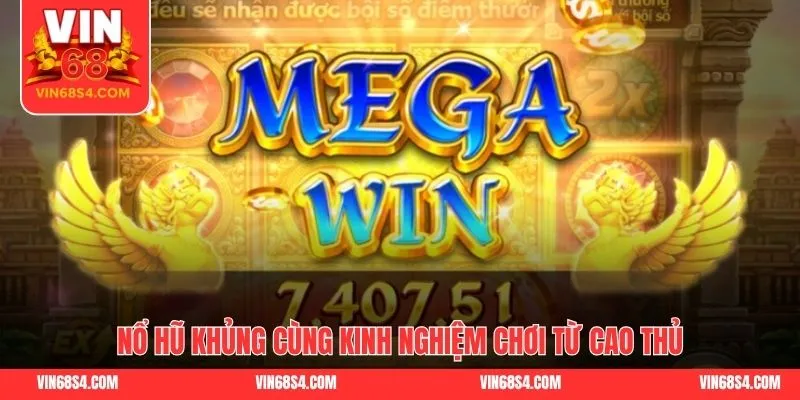 Nổ hũ khủng cùng kinh nghiệm chơi từ cao thủ