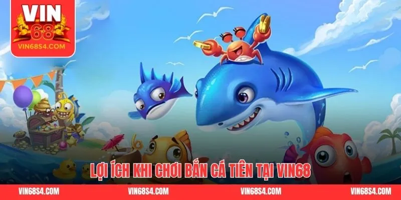 Lợi ích khi chơi bắn cá tiên