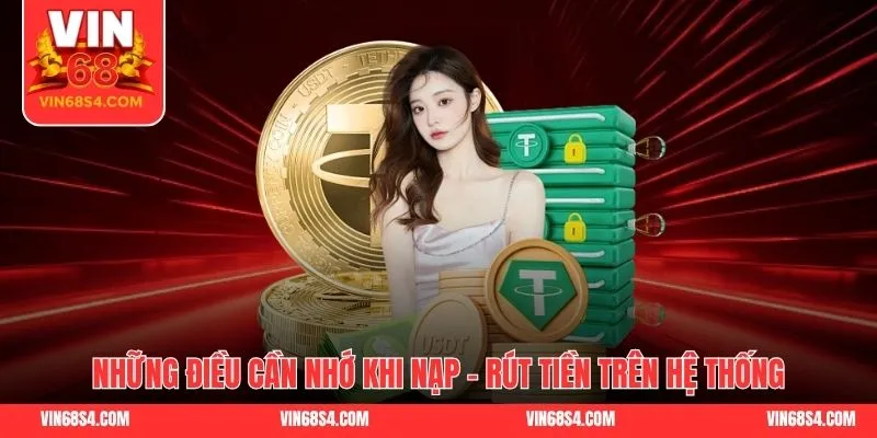Những điều cần nhớ khi nạp - rút tiền trên hệ thống