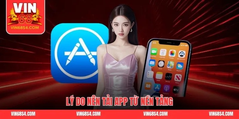Lý do nên tải app từ nền tảng